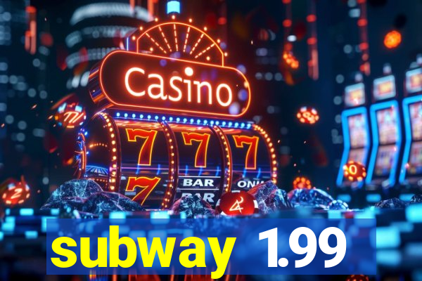 subway 1.99